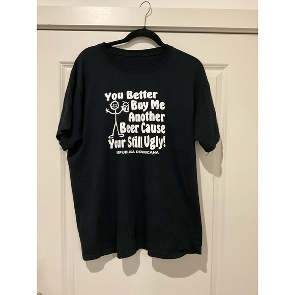 You Better Buy Me Another Beer Cause Your Still Ugly Drinking Men's Tee Shirt - Picture 1 of 6